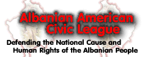 Albanian American Civic League - - Defending the National Cause and Human Rights of the Albanian People